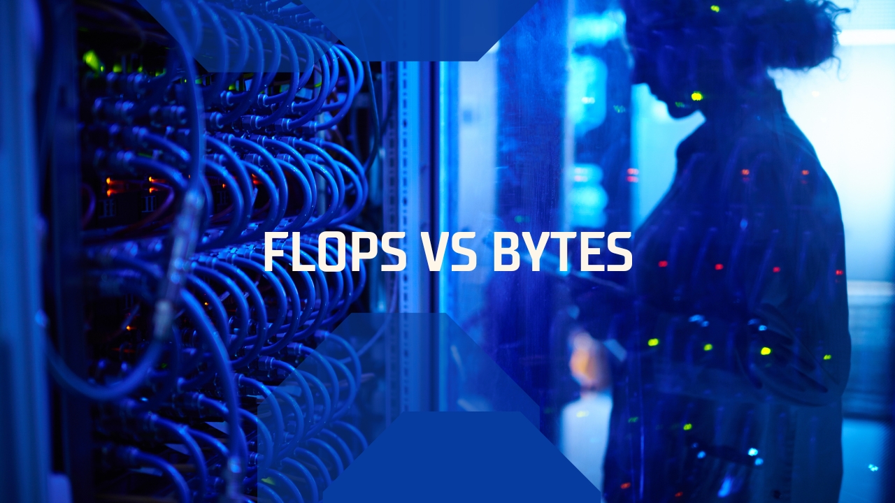 FLOPS VS BYTES