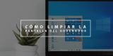 Cómo limpiar la pantalla del ordenador sin que sufra ningún daño