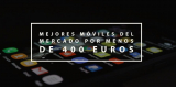 Mejores móviles por menos de 400 euros de este año